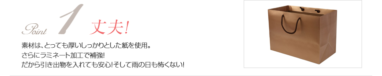 point1 丈夫!:素材は、とっても厚いしっかりとした紙を使用。さらにラミネート加工で補強!だから引き出物を入れても安心!そして雨の日も怖くない!