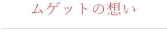 ムゲットの想い