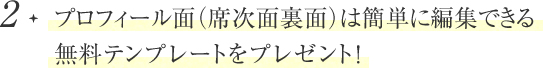 プロフィール面（席次面裏面）は簡単に編集できる
無料テンプレートをプレゼント！
